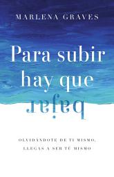 Icon image Para subir hay que bajar: Olvidándote de ti mismo, llegas a ser tú mismo