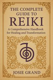 Icon image The Complete Guide to Reiki: A Comprehensive Handbook for Healing and Transformation