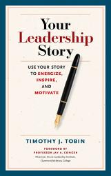 Icon image Your Leadership Story: Use Your Story to Energize, Inspire, and Motivate
