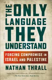 Icon image The Only Language They Understand: Forcing Compromise in Israel and Palestine