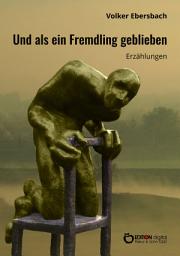 Icon image Und als ein Fremdling geblieben: Erzählungen. Nachrichten