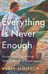 Icon image Everything Is Never Enough: Ecclesiastes' Surprising Path to Resilient Happiness