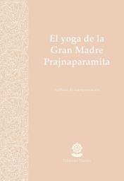 Icon image El yoga de la Gran Madre Prajnaparamita: Sadhana de autogeneración