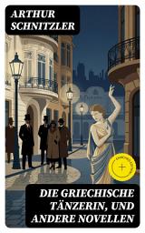 Icon image Die griechische Tänzerin, und andere Novellen: Bereicherte Ausgabe.