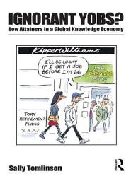 Icon image Ignorant Yobs?: Low Attainers in a Global Knowledge Economy