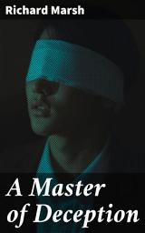 Icon image A Master of Deception: An Enigmatic Tale of Cunning Deception and Unexpected Consequences in Victorian England