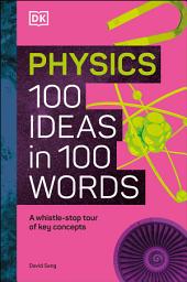 Icon image Physics 100 Ideas in 100 Words: A Whistle-stop Tour of Science's Key Concepts