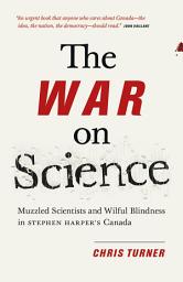 Icon image The War on Science: Muzzled Scientists and Wilful Blindness in Stephen Harper's Canada