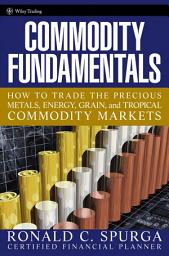 Icon image Commodity Fundamentals: How To Trade the Precious Metals, Energy, Grain, and Tropical Commodity Markets