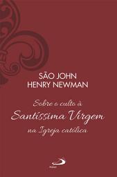 Icon image Sobre o Culto à Santíssima Virgem na Igreja Católica - Vol 13
