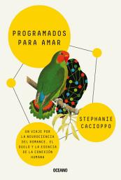 Icon image Programados para amar: Un viaje por la neurociencia del romance, el duelo y la esencia de la conexión humana