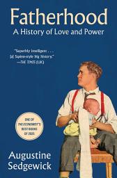 Icon image Fatherhood: A History of Love and Power
