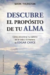 Icon image Descubre el propósito de tu alma: Cómo encontrar tu camino en la vida a la manera de Edgar Cayce