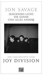 Icon image Sengendes Licht, die Sonne und alles andere: Die Geschichte von Joy Division