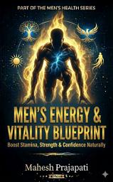 Icon image Men’s Energy & Vitality Blueprint: Boost Stamina, Strength & Confidence Naturally