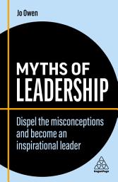 Icon image Myths of Leadership: Dispel the Misconceptions and Become an Inspirational Leader, Edition 2