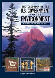 Icon image Encyclopedia of the U.S. Government and the Environment: History, Policy, and Politics [2 volumes]