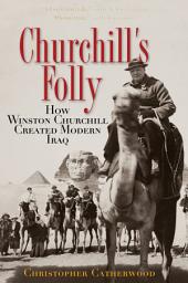 Icon image Churchill's Folly: How Winston Churchill Created Modern Iraq