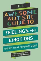 Icon image The Awesome Autistic Guide to Feelings and Emotions: Finding Your Comfort Zone
