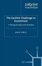 Icon image The Earthist Challenge to Economism: A Theological Critique of the World Bank