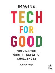 Icon image Tech For Good: Imagine Solving the World’s Greatest Challenges