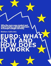 Icon image EURO: What is it and how does it work: Why the euro was created and how it works: a simple approach to Europe's single currency