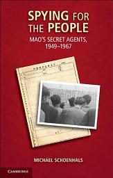 Icon image Spying for the People: Mao's Secret Agents, 1949–1967
