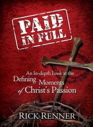 Icon image Paid In Full: An In-Depth Look at the Defining Moments of Christ's Passion