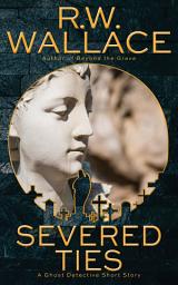 Icon image Severed Ties: A Ghost Detective Short Story