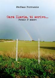 Icon image Cara Ilaria, ti scrivo... Poesie d' amore