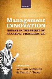 Icon image Management Innovation: Essays in the Spirit of Alfred D. Chandler, Jr.