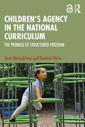 Icon image Children's Agency in the National Curriculum: The Promise of Structured Freedom