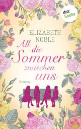 Icon image All die Sommer zwischen uns: Roman