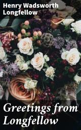 Icon image Greetings from Longfellow: Exploring love, loss, and time through Longfellow's poetic lens