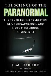 Icon image The Science of the Paranormal: The Truth Behind Telepathy, ESP, Reincarnation, and More Mysterious Phenomena
