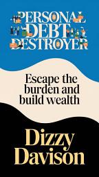 Icon image Personal Debt Destroyer: Escape the Burden and Build Wealth