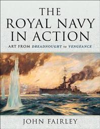 Icon image The Royal Navy in Action: Art from Dreadnought to Vengeance