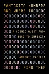 Icon image Fantastic Numbers and Where to Find Them: A Cosmic Quest from Zero to Infinity