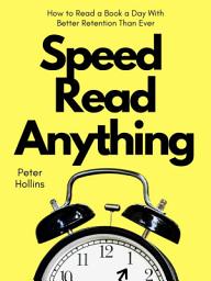 Icon image Speed Read Anything: How to Read a Book a Day With Better Retention Than Ever