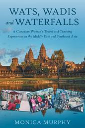 Icon image Wats, Wadis and Waterfalls: A Canadian Woman's Travel and Teaching Experiences in the Middle East and Southeast Asia