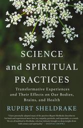 Icon image Science and Spiritual Practices: Transformative Experiences and Their Effects on Our Bodies, Brains, and Health