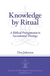 Icon image Knowledge by Ritual: A Biblical Prolegomenon to Sacramental Theology