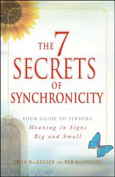 Icon image The 7 Secrets of Synchronicity: Your Guide to Finding Meaning in Signs Big and Small