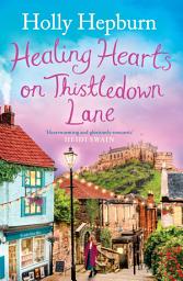 Icon image Healing Hearts on Thistledown Lane: Fall in love with this uplifting and charming romance novel from the author of RETURN TO HALF MOON FARM