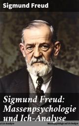 Icon image Sigmund Freud: Massenpsychologie und Ich-Analyse: Die verborgene Dynamik der Massen und das individuelle Selbst