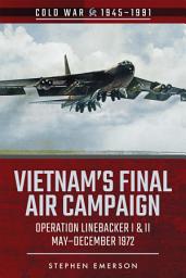 Icon image Vietnam's Final Air Campaign: Operation Linebacker I & II, May–December 1972
