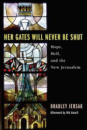 Icon image Her Gates Will Never Be Shut: Hope, Hell, and the New Jerusalem