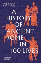 Icon image A History of Ancient Rome in 100 Lives