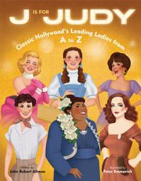 Icon image J Is for Judy: Classic Hollywood's Leading Ladies from A to Z