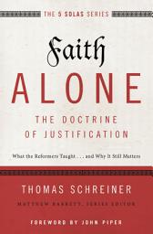 Icon image Faith Alone---The Doctrine of Justification: What the Reformers Taught...and Why It Still Matters